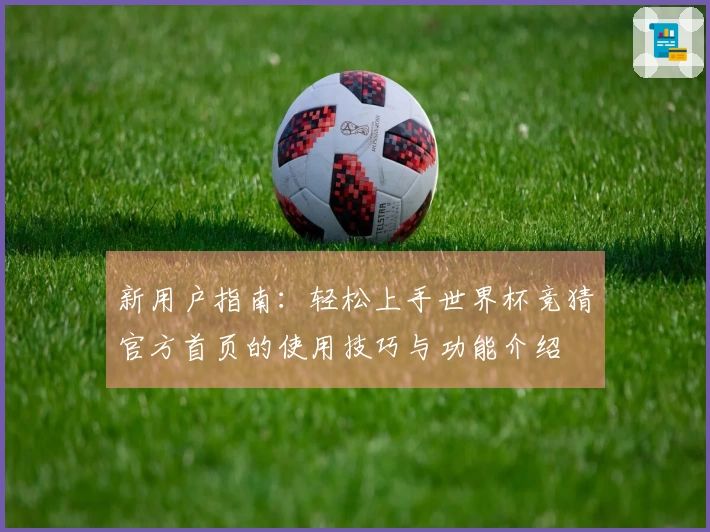 新用户指南：轻松上手世界杯竞猜官方首页的使用技巧与功能介绍