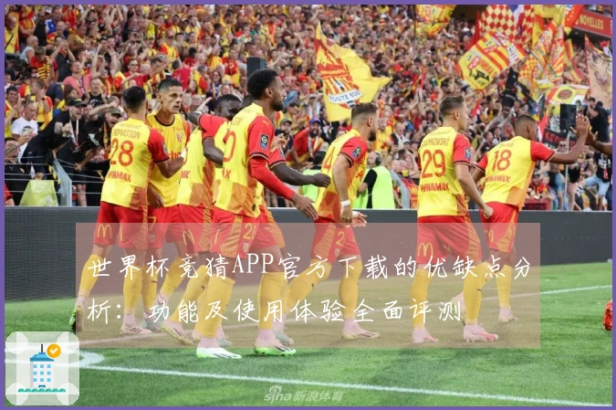 世界杯竞猜APP官方下载的优缺点分析：功能及使用体验全面评测