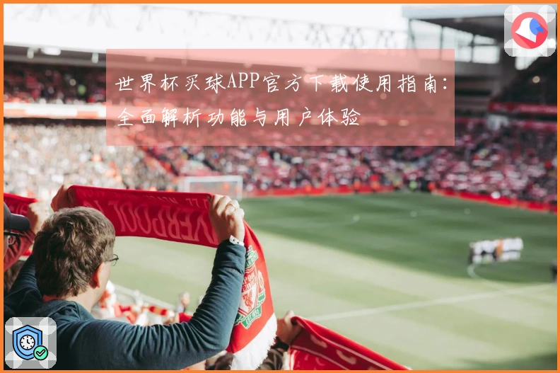 世界杯买球APP官方下载使用指南：全面解析功能与用户体验