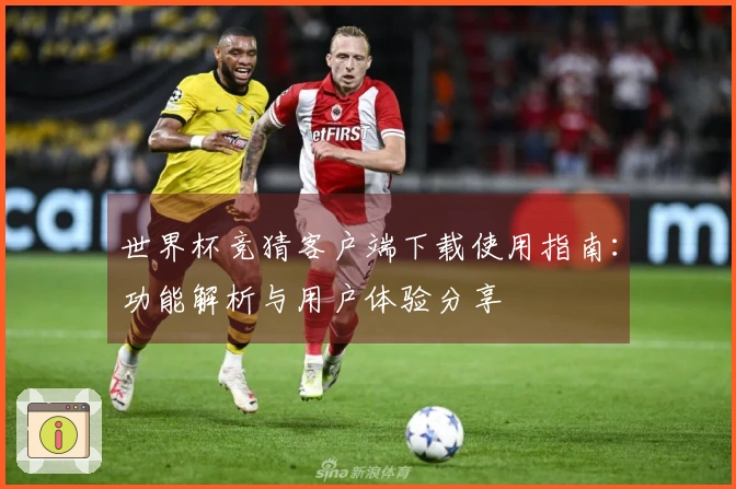 世界杯竞猜客户端下载使用指南：功能解析与用户体验分享