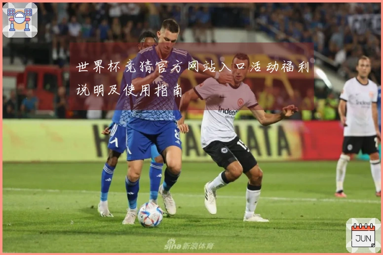 世界杯竞猜官方网站入口活动福利说明及使用指南